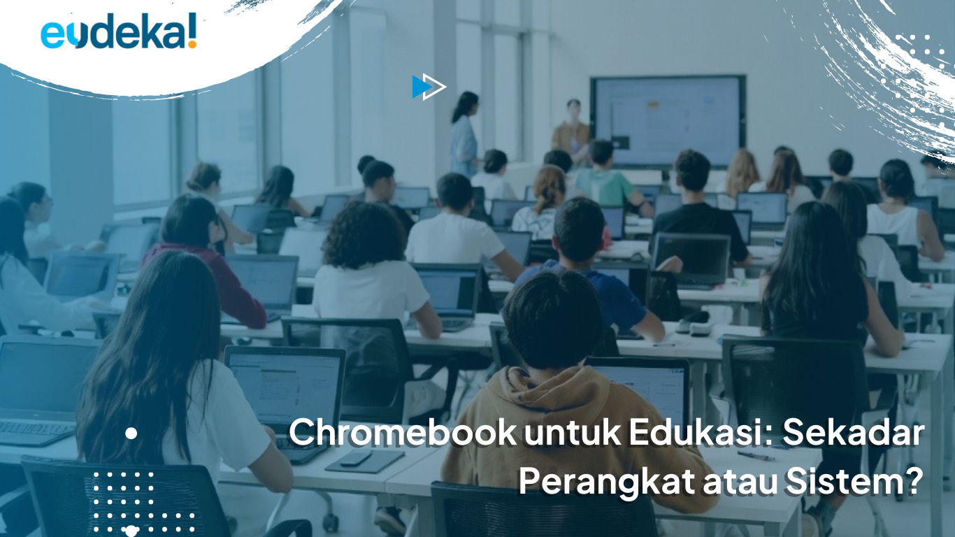 Chromebook untuk Edukasi: Sekadar Perangkat atau Sistem?